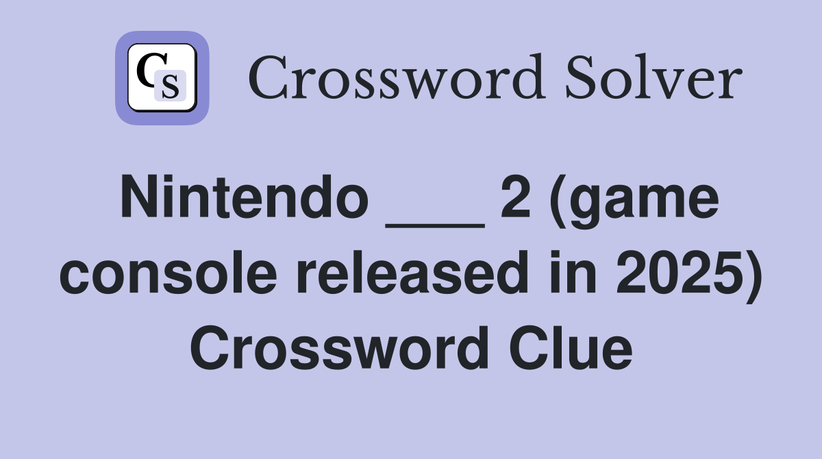 Nintendo ___ 2 (game console released in 2025) Crossword Clue