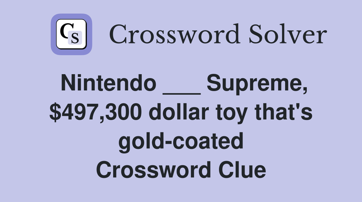 Nintendo ___ Supreme, $497,300 dollar toy that's gold-coated Crossword Clue