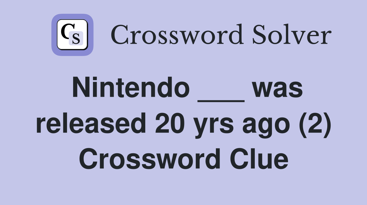 Nintendo ___ was released 20 yrs ago (2) Crossword Clue
