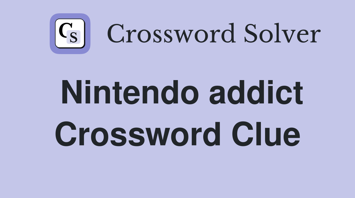 Nintendo addict Crossword Clue