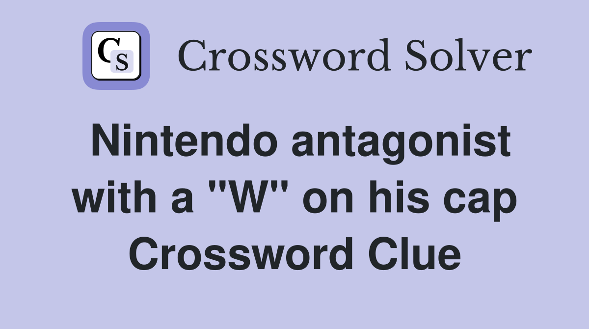 Nintendo antagonist with a quot W quot on his cap Crossword Clue Answers