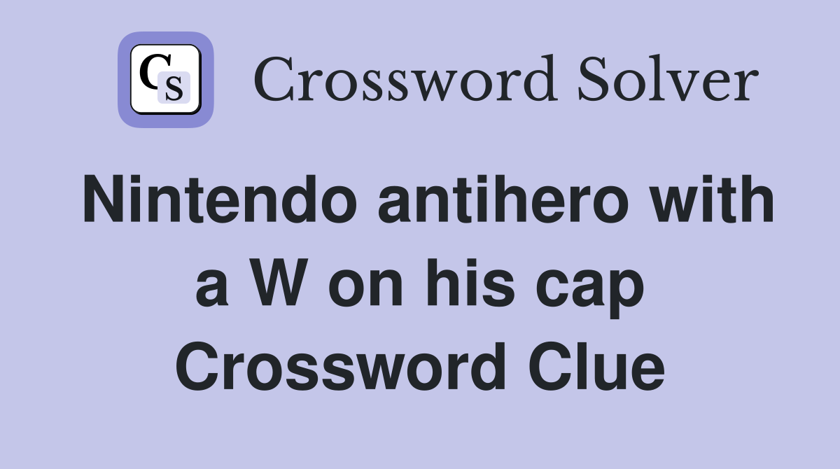 Nintendo antihero with a W on his cap Crossword Clue