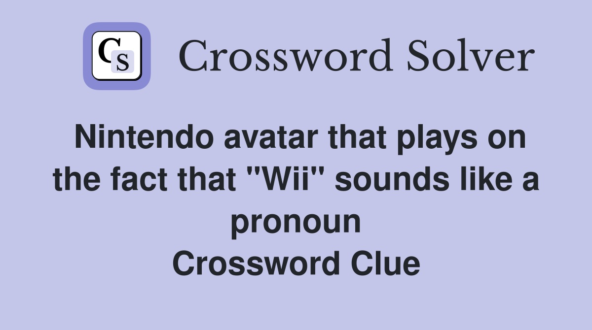 Nintendo avatar that plays on the fact that "Wii" sounds like a pronoun Crossword Clue