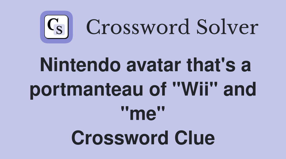 Nintendo avatar that's a portmanteau of "Wii" and "me" Crossword Clue