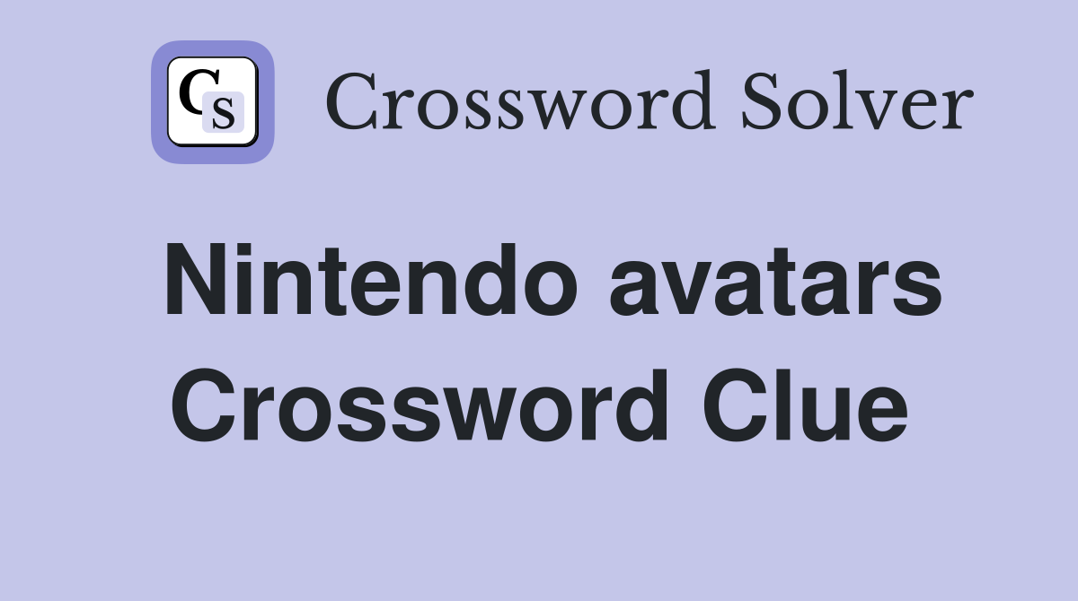 Nintendo avatars Crossword Clue