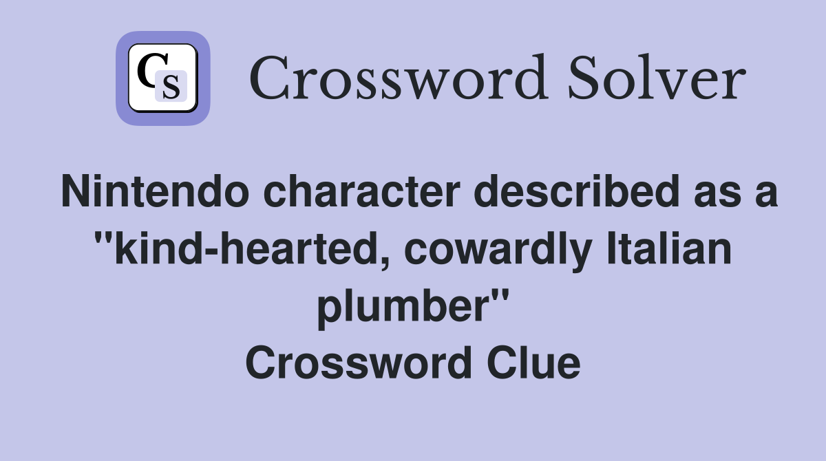 Nintendo character described as a "kind-hearted, cowardly Italian plumber" Crossword Clue