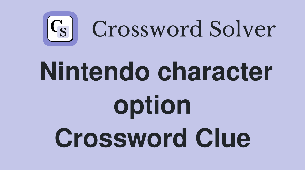 Nintendo character option Crossword Clue