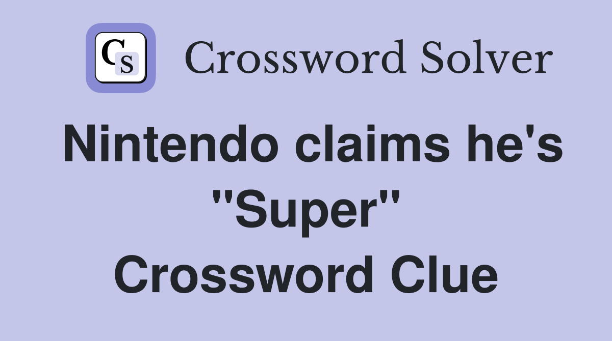 Nintendo claims he's "Super" Crossword Clue