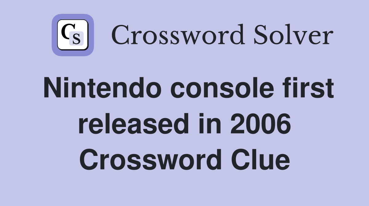 Nintendo console first released in 2006 Crossword Clue
