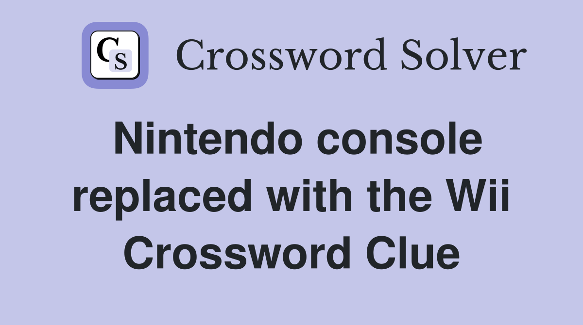 Nintendo console replaced with the Wii Crossword Clue