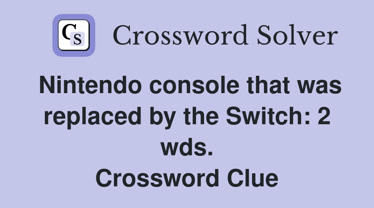 Nintendo console that was replaced by the Switch: 2 wds. Crossword Clue