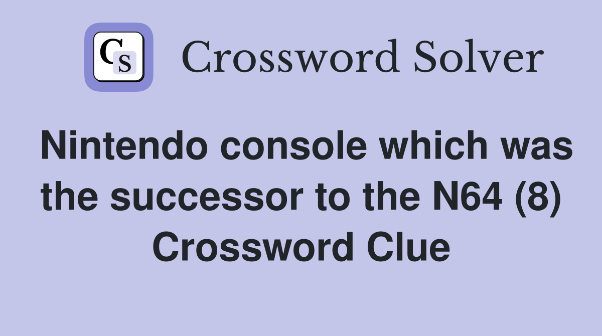 Nintendo console which was the successor to the N64 (8) Crossword Clue