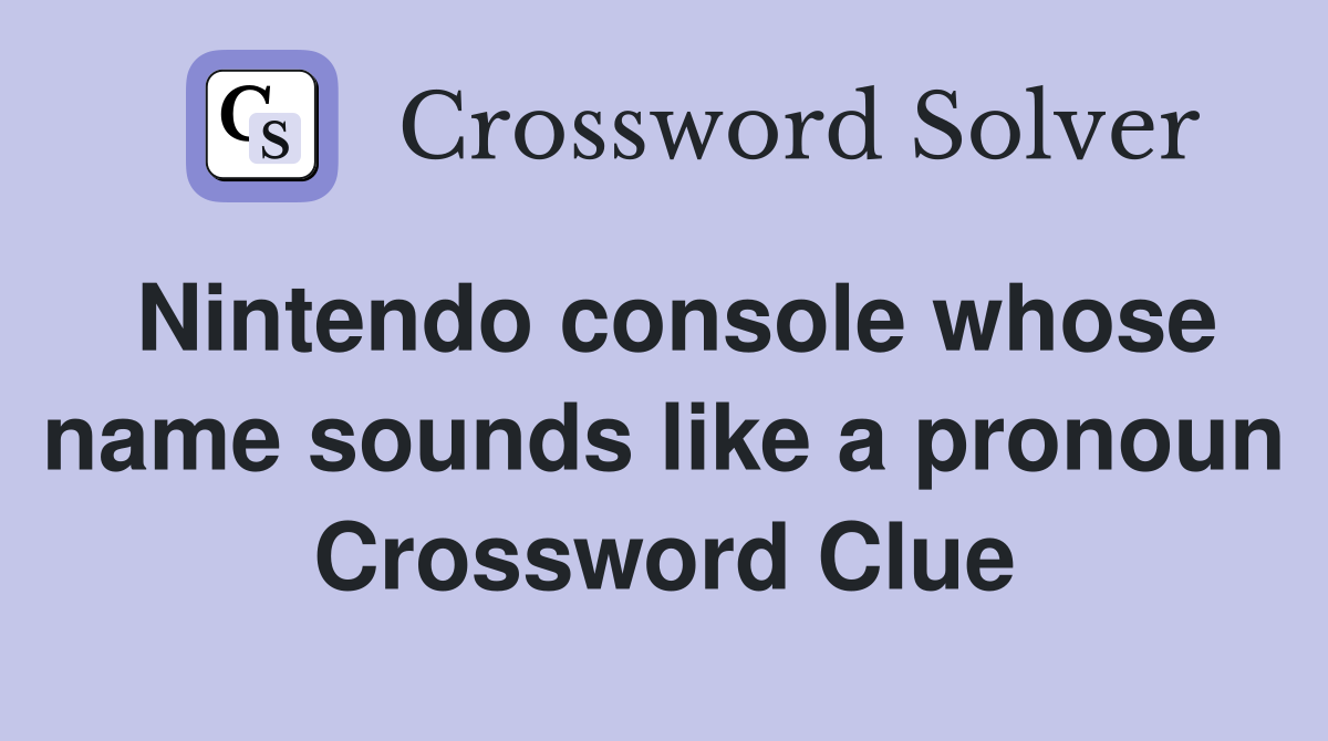 Nintendo console whose name sounds like a pronoun Crossword Clue