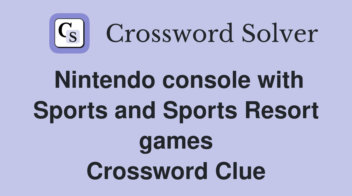 Nintendo console with Sports and Sports Resort games Crossword Clue