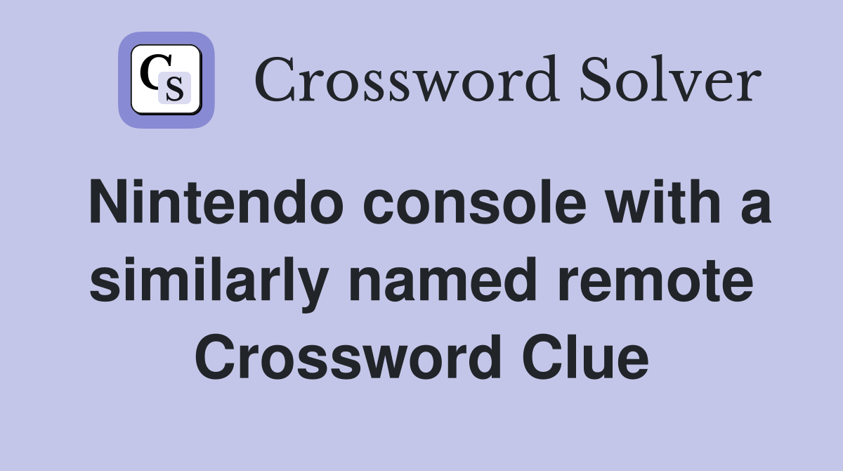 Nintendo console with a similarly named remote Crossword Clue