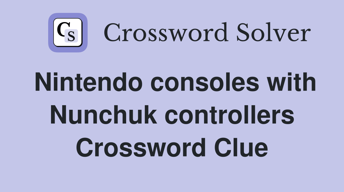 Nintendo consoles with Nunchuk controllers Crossword Clue