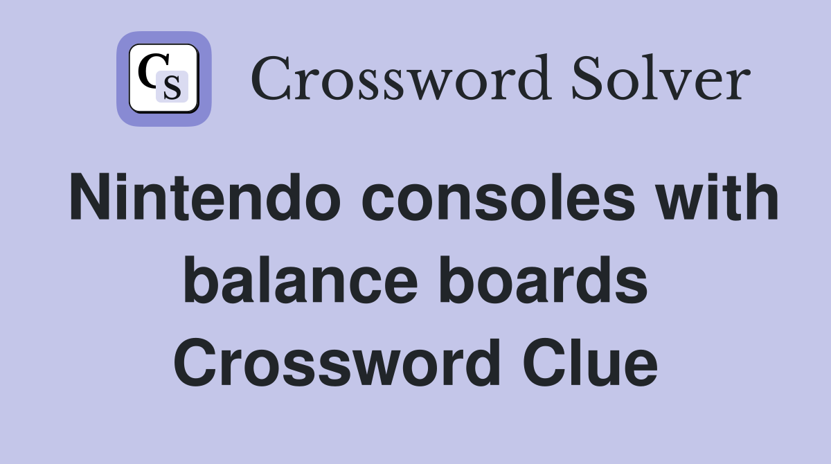 Nintendo consoles with balance boards Crossword Clue