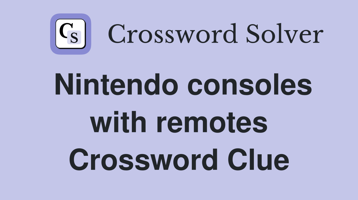 Nintendo consoles with remotes Crossword Clue
