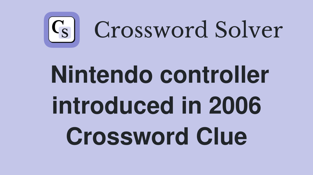 Nintendo controller introduced in 2006 Crossword Clue