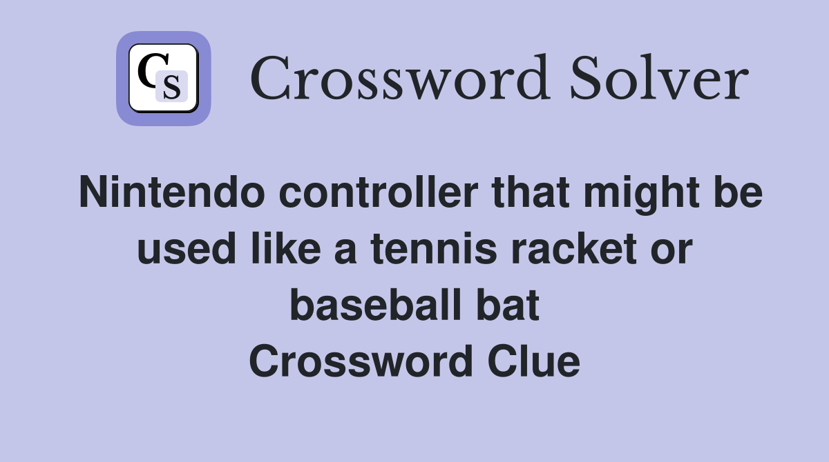 Nintendo controller that might be used like a tennis racket or baseball bat Crossword Clue