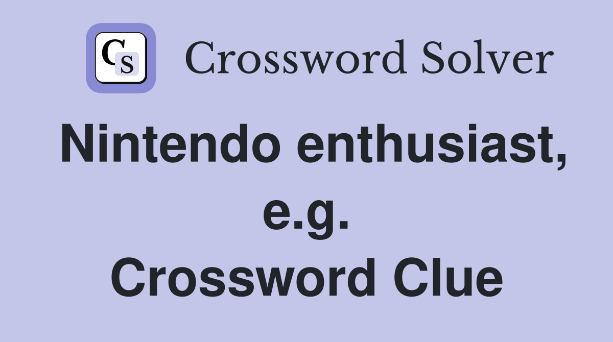 Nintendo enthusiast, e.g. Crossword Clue