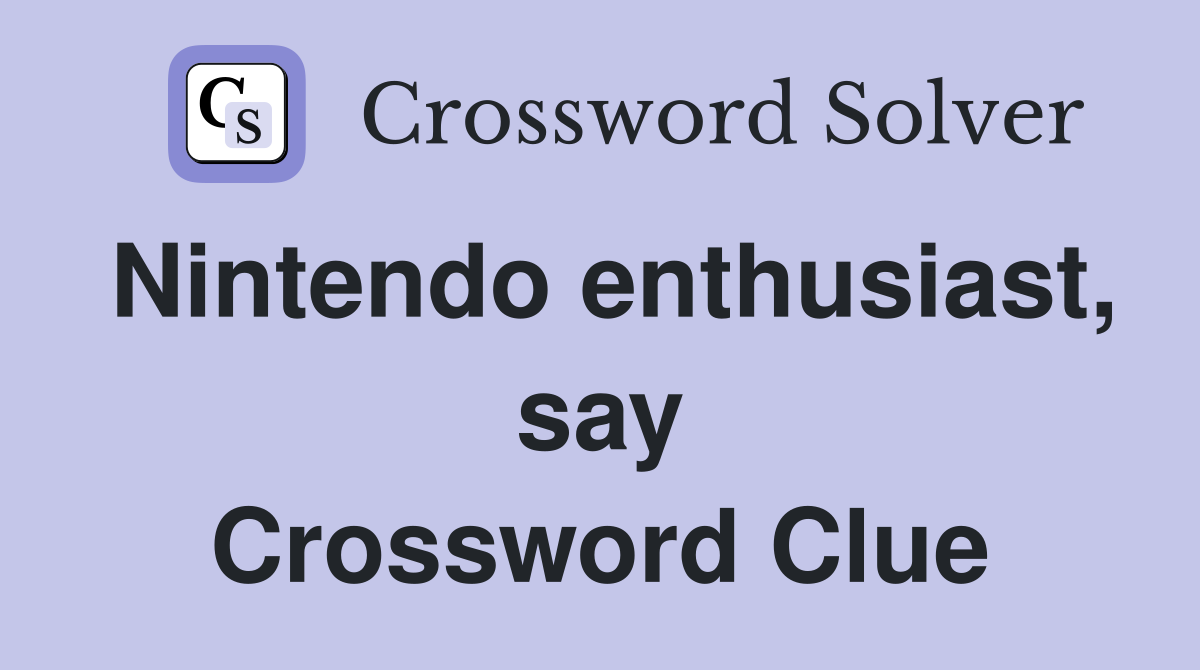 Nintendo enthusiast, say Crossword Clue