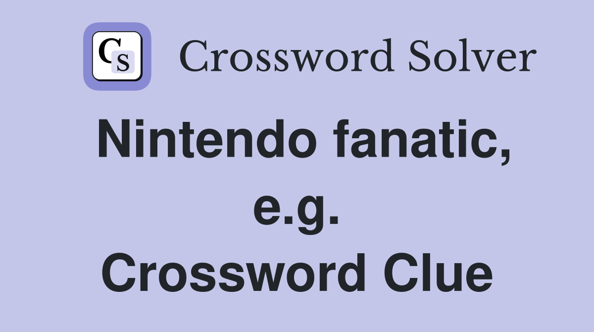 Nintendo fanatic, e.g. Crossword Clue