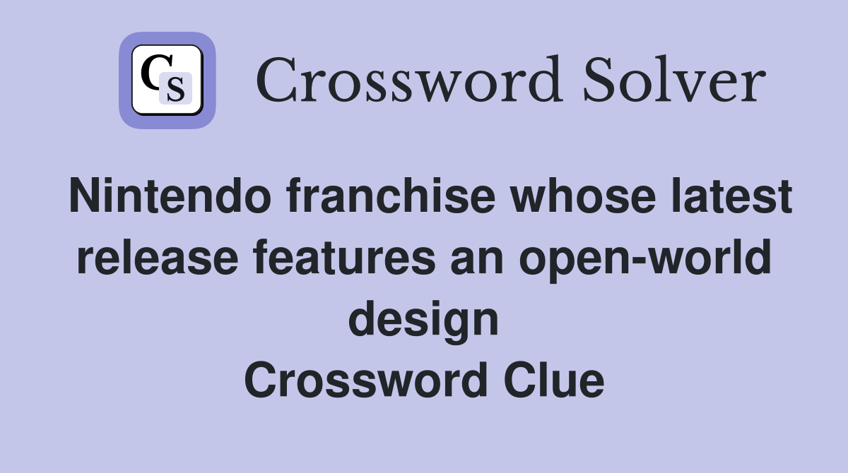 Nintendo franchise whose latest release features an open-world design Crossword Clue