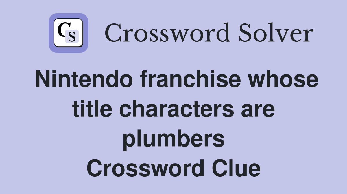 Nintendo franchise whose title characters are plumbers Crossword Clue