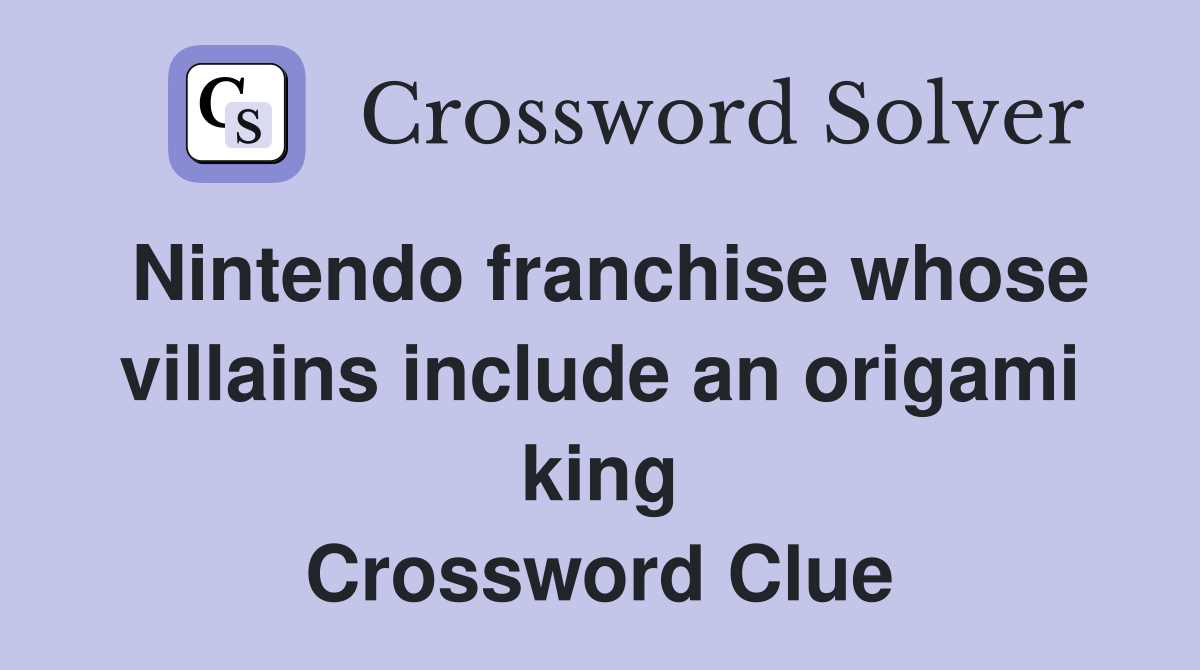 Nintendo franchise whose villains include an origami king Crossword Clue