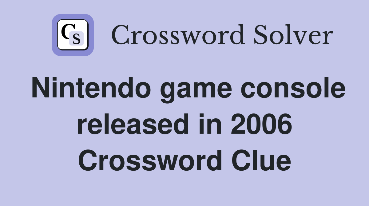 Nintendo game console released in 2006 Crossword Clue