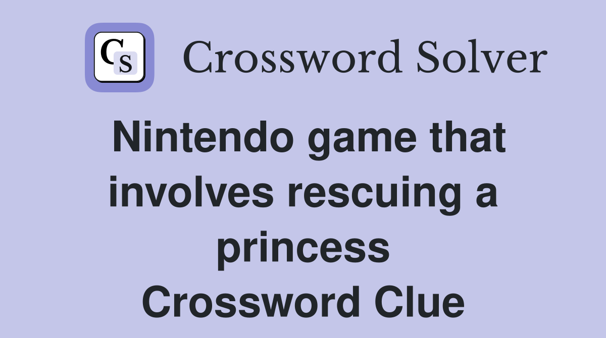Nintendo game that involves rescuing a princess Crossword Clue