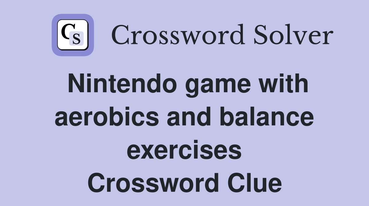 Nintendo game with aerobics and balance exercises Crossword Clue