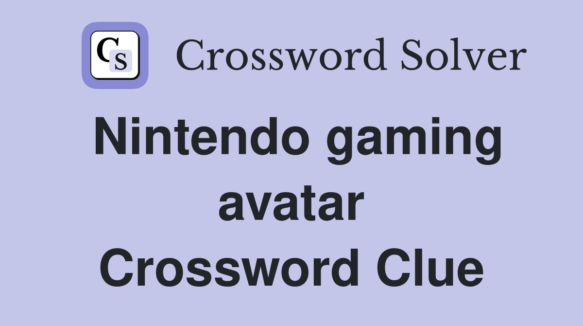 Nintendo gaming avatar Crossword Clue