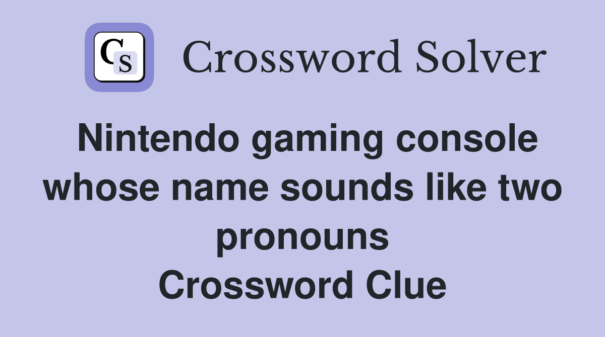 Nintendo gaming console whose name sounds like two pronouns Crossword Clue