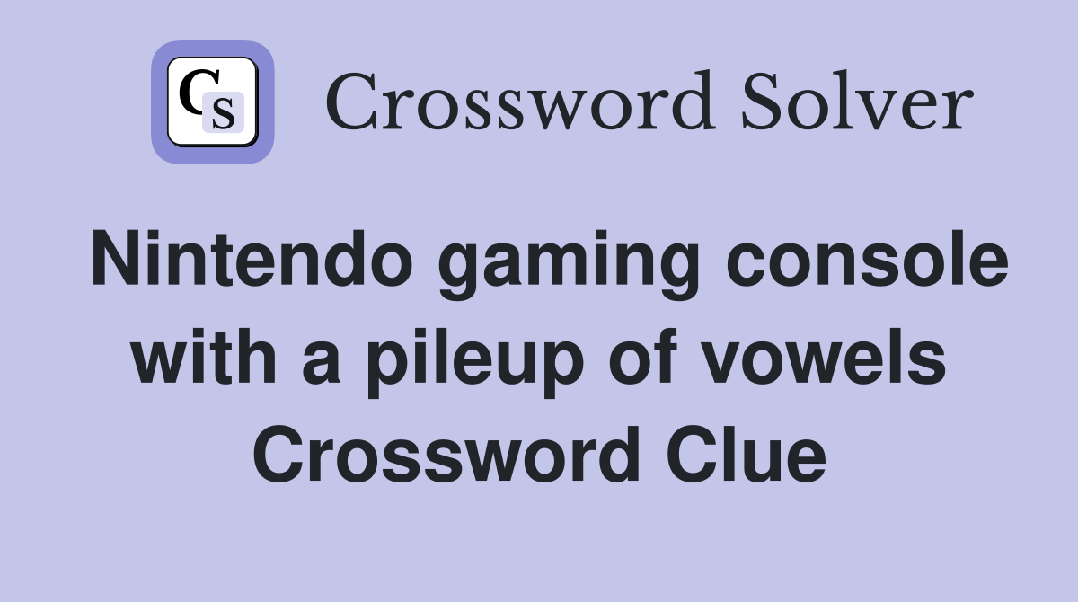 Nintendo gaming console with a pileup of vowels Crossword Clue