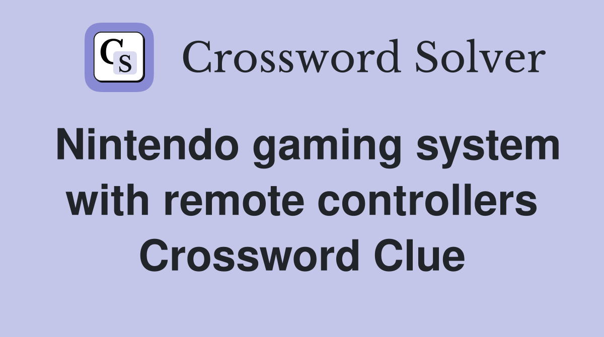 Nintendo gaming system with remote controllers Crossword Clue