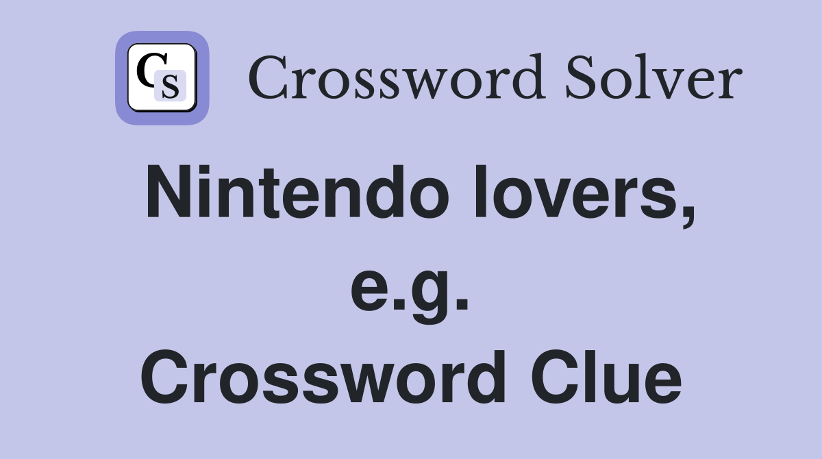 Nintendo lovers, e.g. Crossword Clue