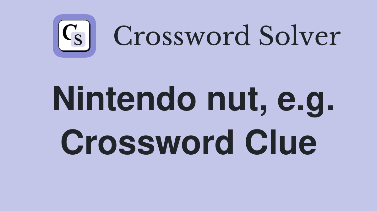 Nintendo nut, e.g. Crossword Clue