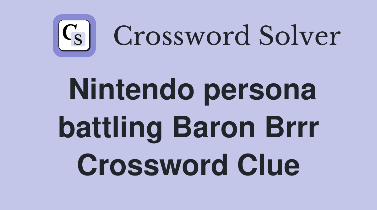 Nintendo persona battling Baron Brrr Crossword Clue