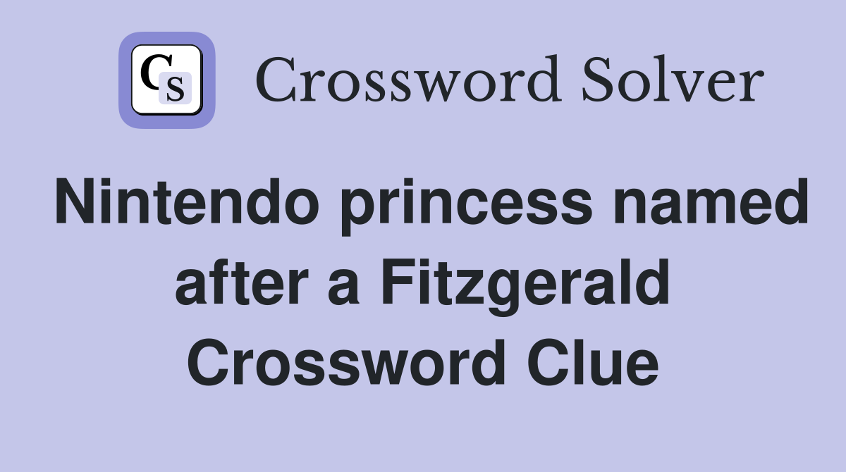 Nintendo princess named after a Fitzgerald Crossword Clue