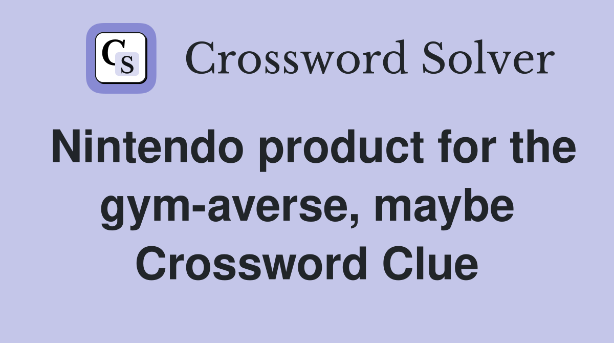 Nintendo product for the gym-averse, maybe Crossword Clue