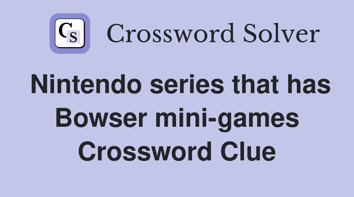 Nintendo series that has Bowser mini-games Crossword Clue