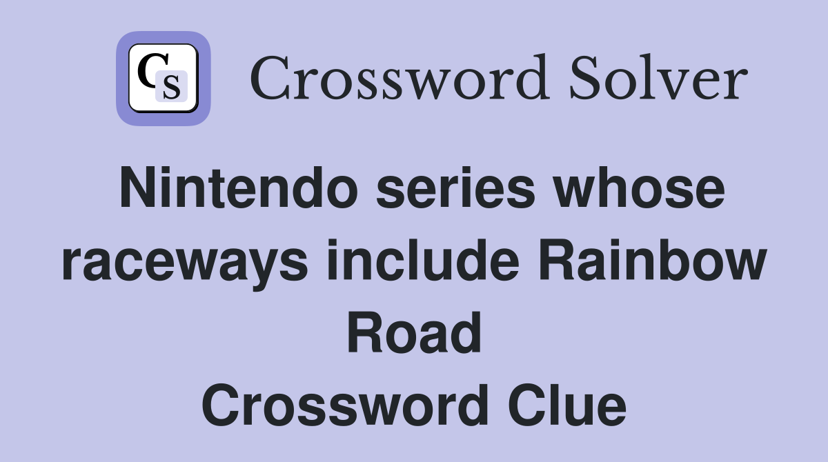 Nintendo series whose raceways include Rainbow Road Crossword Clue