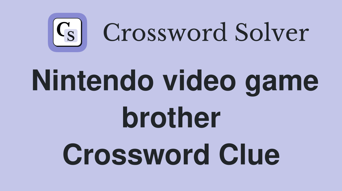 Nintendo video game brother Crossword Clue
