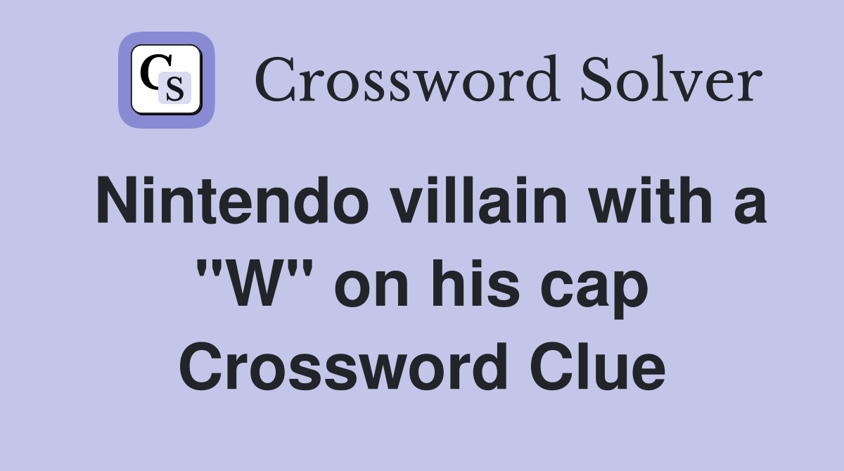 Nintendo villain with a "W" on his cap Crossword Clue