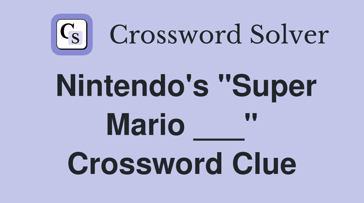 Nintendo's "Super Mario ___" Crossword Clue