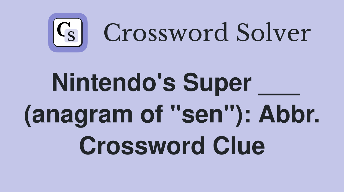 Nintendo's Super ___ (anagram of "sen"): Abbr. Crossword Clue