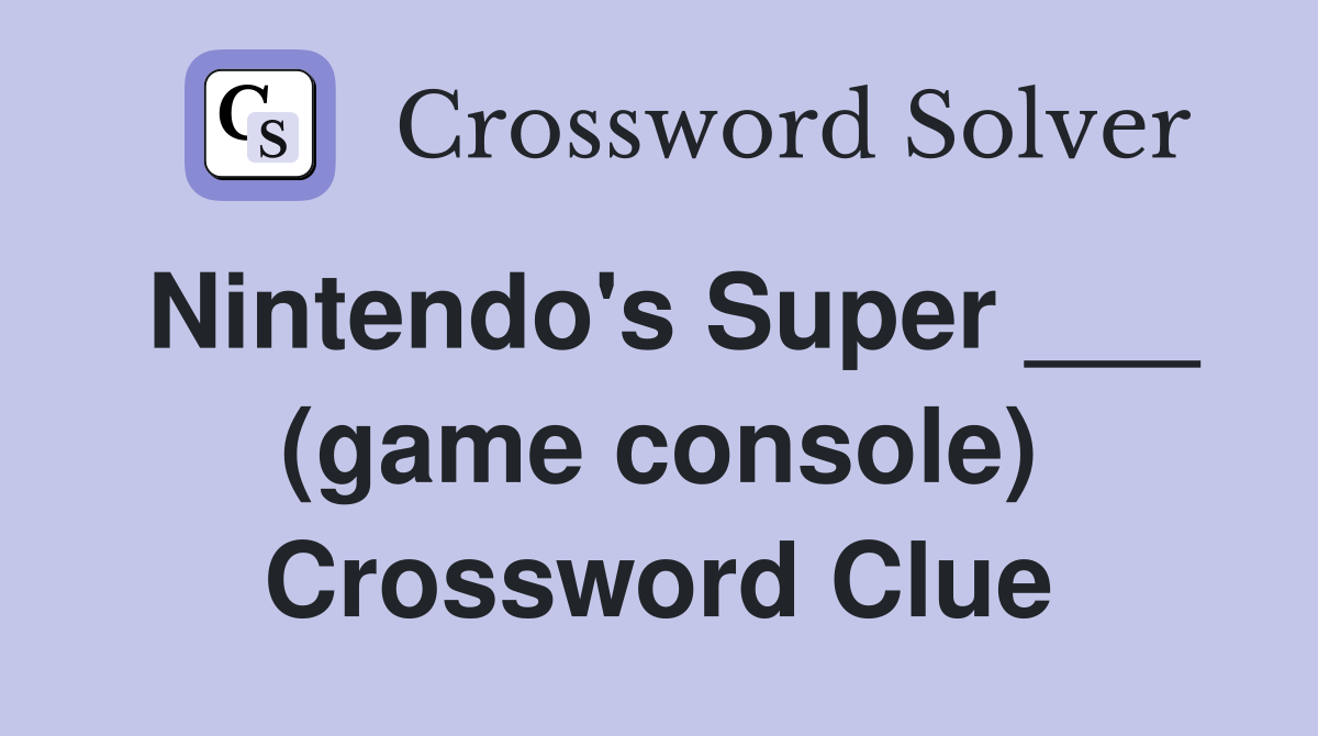Nintendo's Super ___ (game console) Crossword Clue