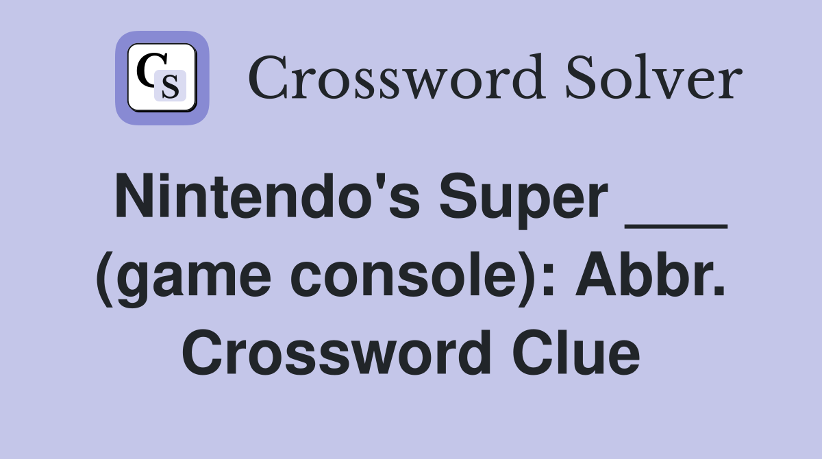 Nintendo's Super ___ (game console): Abbr. Crossword Clue